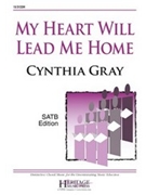 My Heart Will Lead Me Home by Gray Cynthia for SATB and Piano
