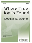 Where True Joy Is Found by Wagner Douglas E for SATB and Piano