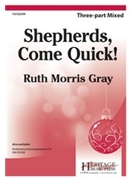 Shepherds Come Quick by Gray Ruth Morris for 3-Part Mixed a cappella