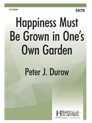 Happiness Must Be Grown In One's Own Garden by Durow Peter J for SATB and Piano