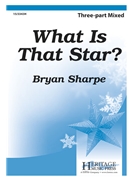 What Is That Star by Sharpe Bryan for 3-Part Mixed a cappella