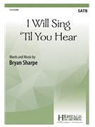 I Will Sing 'Til You Hear by Sharpe Bryan for SATB and Piano
