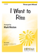 I Want to Rise by Mark Weston - Weston Mark - for 3-Part Mixed and Piano (Trad/Swing Low)