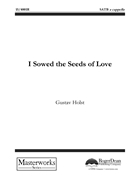 I Sowed the Seeds of Love by Holst Gustav for SATB a cappella