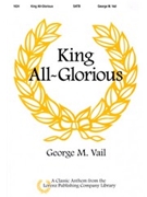 King All-Glorious by Vail George M for SATB