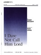 I Dare Not Call Him Lord by Baggett Kerry - Lopez Faye - for SATB and Piano