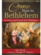 Come Now to Bethlehem by Wood Dale - Wagner Douglas E - for SATB and Piano