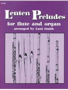 Lenten Preludes For Flute & Organ by Various - Smith Lani - for Flute w/ Organ