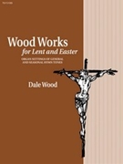 Wood Works For Lent & Easter by Dale Wood - Wood Dale - for Organ (.)