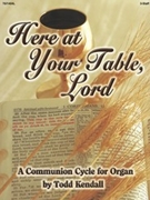 Here At Your Table Lord by Kendall Todd - Kendall Todd - for Organ