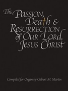 Passion Death & Resurrection Of Our Lord Jesus Christ by - Martin Gilbert M - for Organ