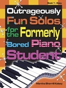 Outrageously Fun Solos For The Formerly Bored Piano Student Bk 1 by Kelsey Martha Sherrill for Piano
