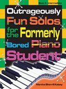 Outrageously Fun Solos For The Formerly Bored Piano Student Bk4 by Kelsey Martha Sherrill for Piano