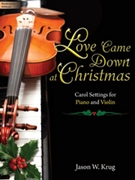 Love Came Down At Christmas by - Krug Jason W - for Violin and Piano