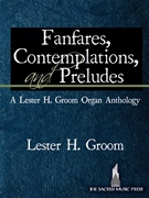 Fanfares Contemplations and Preludes by Lester Groom for Organ