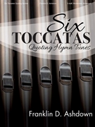 Six Toccatas Quoting Hymn Tunes by Ashdown Franklin D for Organ 3-staff