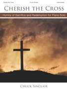 Cherish the Cross by - Sinclair Chuck - for Piano Collection
