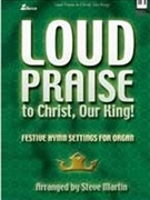 Loud Praise to Christ Our King! by - Steve Martin - for Organ 3-staff