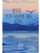 Jesus You Alone Are King by - Larson Lloyd - for SATB