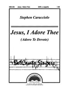 Jesus I Adore Thee by Caracciolo Stephen for SATB a cappella
