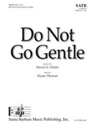 Do Not Go Gentle by Childs David for SATB