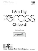 I Am Thy Grass Oh Lord by Emery Matthew for SATB a cappella