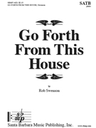 Go Forth From This House by Swenson Rob Joseph Smith Jr. for SATB and Piano