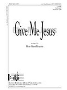 Give Me Jesus by - Kauffmann Ronald E - for SATB and Piano