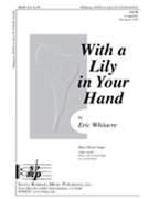 With A Lily In Your Hand by Whitacre Eric for SATB a cappella