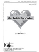 Where Dwells The Soul Of My Love by Childs David for SATB
