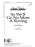 So We'll Go No More A-roving by Hughes Daniel for SATB