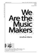 We Are The Music Makers by Adams Jonathan for SATB