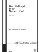 Glory Hallelujah To The Newborn King by - Larson Lloyd - for SATB