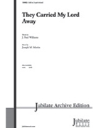 They Carried My Lord Away by Martin Joseph M for SAB