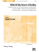 With All My Heart: A Medley by - Larson Lloyd - for SATB