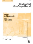 How Beautiful (Your Songs Of Praise) by Lippencott Jeff - Fettke Tom - for SATB