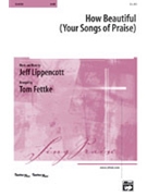 How Beautiful (Your Songs Of Praise) by Lippencott Jeff - Fettke Tom - for SAB and Piano