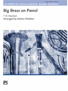 Big Brass On Patrol by Meacham Frank W - Sheldon Robert - for Concert March