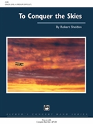 To Conquer The Skies by Sheldon Robert for Concert Band