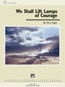 We Shall Lift Lamps Of Courage by Fagan Gary for Concert Band