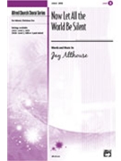 Now Let All The World Be Silent by Althouse Jay for SATB
