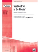 Sun Don't Set In The Mornin' by - Althouse Jay - for SATB