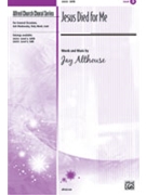 Jesus Died For Me by Althouse Jay for SATB