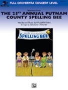 25th Annual Putnam County Spelling Bee by Finn William - Wagner Douglas E - for Full Orchestra