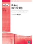 Oh Mary Don't You Weep by Gilpin Greg for SSATB