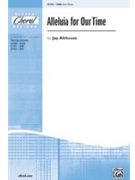 Alleluia For Our Time by Althouse Jay for SAB and Piano
