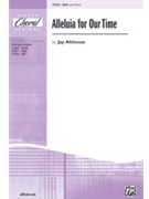 Alleluia For Our Time by Althouse Jay for SSA