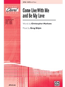 Come Live With Me & Be My Love by Gilpin Greg for SATB