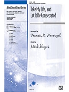 Take My Life & Let It Be Consecrated by Havergal Frances R - Hayes Mark - for SAB