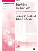 To The Praise Of His Glorious Grace by Smith Michael W and Debbie for SATB